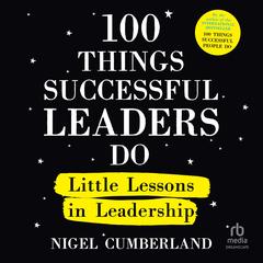 100 Things Successful Leaders Do: Little Lessons in Leadership Audibook, by Nigel Cumberland