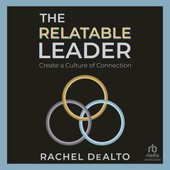 The Relatable Leader: Create a Culture of Connection Audibook, by Rachel DeAlto