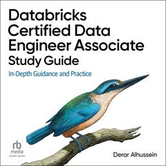 Databricks Certified Data Engineer Associate Study Guide: In-Depth Guidance and Practice Audibook, by Derar Alhussein