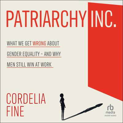 Patriarchy Inc.: What We Get Wrong About Gender Equality - And Why Men Still Win at Work Audibook, by Cordelia Fine