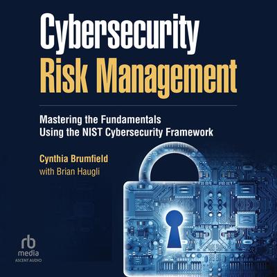 Cybersecurity Risk Management: Mastering the Fundamentals Using the NIST Cybersecurity Framework Audibook, by Cynthia Brumfield