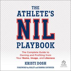 The Athlete's NIL Playbook: The Complete Guide to Owning and Profiting from Your Name, Image, and Likeness Audibook, by Kristi Dosh