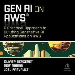 GenAI on AWS: A Practical Approach to Building Generative AI Applications on AWS Audibook, by Olivier Bergeret
