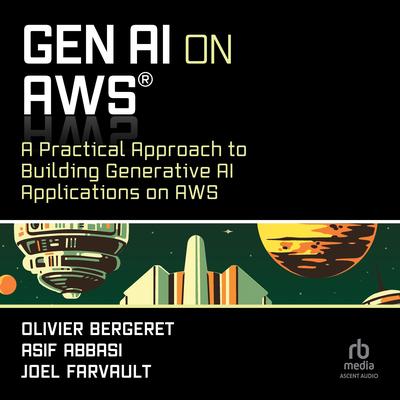 GenAI on AWS: A Practical Approach to Building Generative AI Applications on AWS Audibook, by Olivier Bergeret