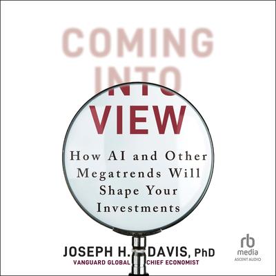 Coming into View: How AI and Other Megatrends Will Shape Your Investments Audibook, by Joseph H. Davis