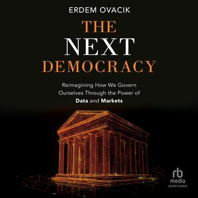 The Next Democracy: Reimagining How We Govern Ourselves Through the Power of Data and Markets Audibook, by Erdem Ovacik