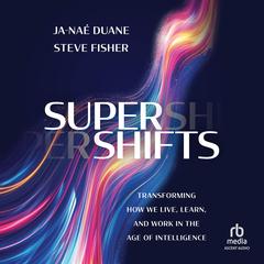 SuperShifts: Transforming How We Live, Learn, and Work in the Age of Intelligence Audibook, by Ja-Nae Duane
