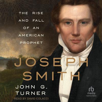 Joseph Smith: The Rise and Fall of an American Prophet Audibook, by John G. Turner
