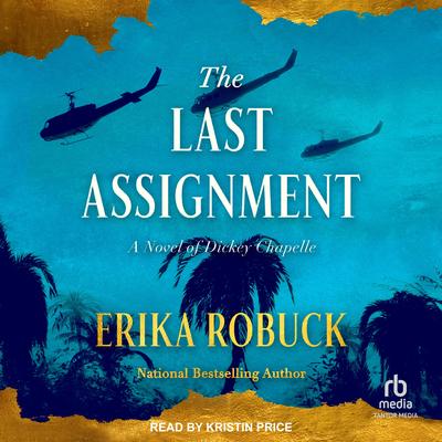 The Last Assignment: A Novel of Dickey Chapelle Audibook, by Erika Robuck
