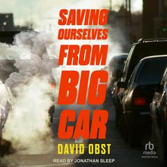 Saving Ourselves from Big Car Audibook, by David Obst