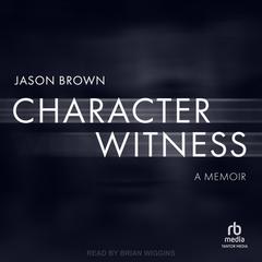 Character Witness: A Memoir Audibook, by Jason Brown