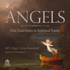 Angels: Our Guardians in Spiritual Battle Audibook, by Rev. Msgr. J. Brian Bransfield
