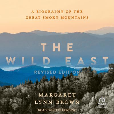 The Wild East: A Biography of the Great Smoky Mountains, Revised Edition Audibook, by Margaret Lynn Brown