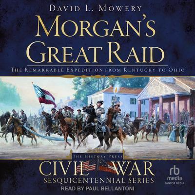 Morgan’s Great Raid: The Remarkable Expedition from Kentucky to Ohio Audibook, by David L. Mowery