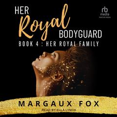 Her Royal Bodyguard Book 4: Her Royal Family Audibook, by Margaux Fox