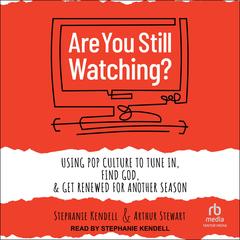 Are You Still Watching?: Using Pop Culture to Tune In, Find God & Get Renewed for Another Season Audibook, by Arthur Stewart
