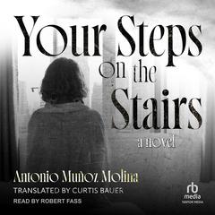 Your Steps on the Stairs: A Novel Audibook, by Antonio Muñoz Molina