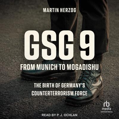 GSG 9: From Munich to Mogadishu: The Birth of Germany's Counterterrorism Force Audibook, by Martin Herzog