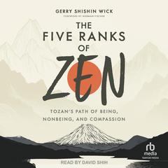 The Five Ranks of Zen: Tozan's Path of Being, Nonbeing, and Compassion Audibook, by Gerry Shishin Wick