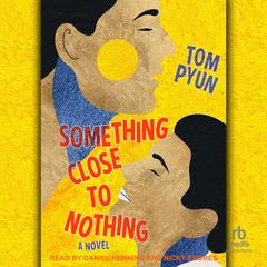 Something Close to Nothing: A Novel Audibook, by Tom Pyun