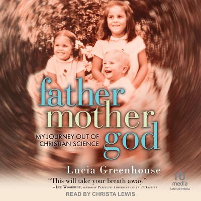 fathermothergod: My Journey Out of Christian Science Audibook, by Lucia Greenhouse