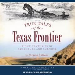 True Tales of the Texas Frontier: Eight Centuries of Adventure and Surprise Audibook, by C. Herndon Williams