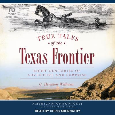True Tales of the Texas Frontier: Eight Centuries of Adventure and Surprise Audibook, by C. Herndon Williams