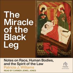 The Miracle of the Black Leg: Notes on Race, Human Bodies, and the Spirit of the Law Audibook, by Patricia J. Williams