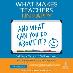 What Makes Teachers Unhappy and What Can You Do About It? Building a Culture of Staff Wellbeing Audibook, by Mark Solomons