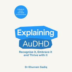 Explaining AuDHD: The expert-led guide to Autism and ADHD Co-concurrence Audibook, by Khurram Sadiq