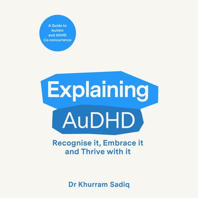Explaining AuDHD: The expert-led guide to Autism and ADHD Co-concurrence Audibook, by Khurram Sadiq