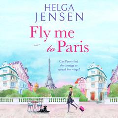 Fly Me to Paris: A romantic, hilarious and uplifting read all about finding your joy later in life Audibook, by Helga Jensen