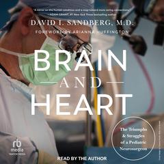 Brain and Heart: The Triumphs and Struggles of a Pediatric Neurosurgeon Audibook, by David I. Sandberg M.D.