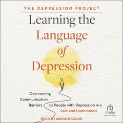 Learning the Language of Depression: Overcoming Communication Barriers so People with Depression Are Safe and Understood Audibook, by The Depression Project