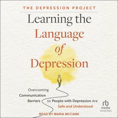 Learning the Language of Depression: Overcoming Communication Barriers so People with Depression Are Safe and Understood Audibook, by The Depression Project
