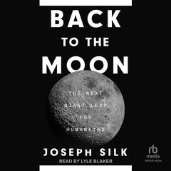 Back to the Moon: The Next Giant Leap for Humankind Audibook, by Joseph Silk
