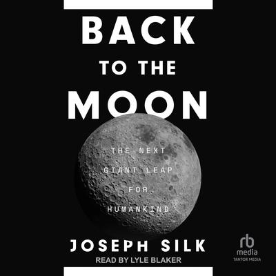 Back to the Moon: The Next Giant Leap for Humankind Audibook, by Joseph Silk