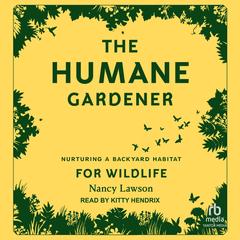 The Humane Gardener: Nurturing a Backyard Habitat for Wildlife Audibook, by Nancy Lawson