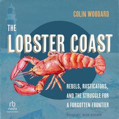 The Lobster Coast: Rebels, Rusticators, and the Struggle for a Forgotten Frontier Audibook, by Colin Woodard