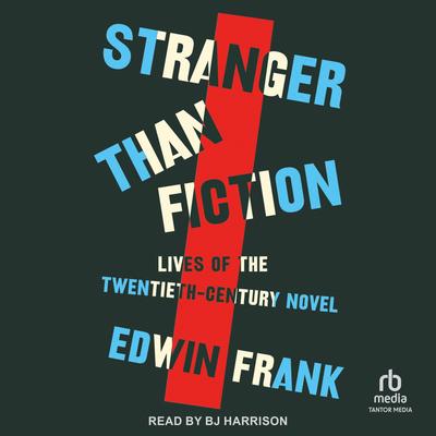 Stranger Than Fiction: Lives of the Twentieth-Century Novel Audibook, by Edwin Frank
