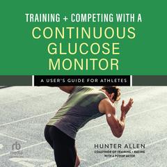 Training and Competing with a Continuous Glucose Monitor: A User's Guide for Athletes Audibook, by Hunter Allen