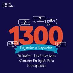 1300 Preguntas y Respuestas en Inglés. Las Frases Más Comunes en Inglés Para Principiantes Audibook, by Onofre Quezada