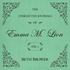 Unselected Journals of Emma M. Lion  Vol. 1, The: Vol. 1 Audibook, by Beth Brower
