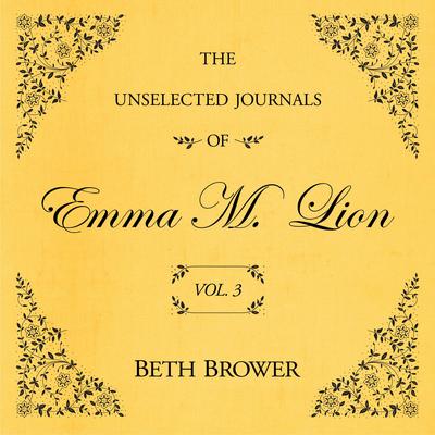 The Unselected Journals of Emma M. Lion Vol. 3 Audibook, by Beth Brower