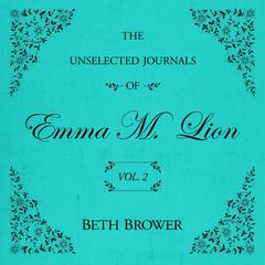 Unselected Journals of Emma M. Lion Vol. 2, The: Vol. 2 Audibook, by Beth Brower