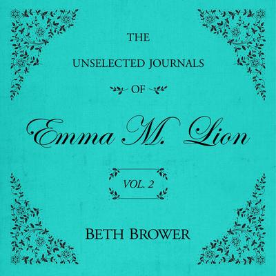 The Unselected Journals of Emma M. Lion Vol. 2 Audibook, by Beth Brower