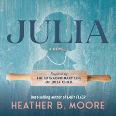 Julia: A Novel Inspired by the Extraordinary Life of Julia Child Audibook, by Heather B. Moore