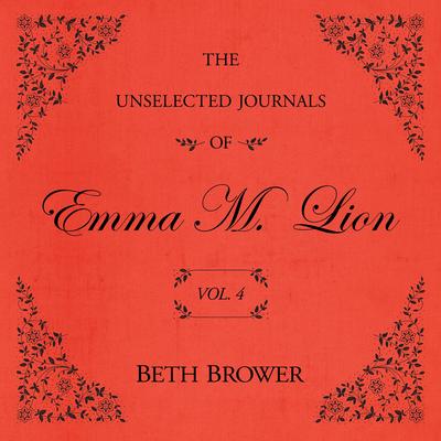 The Unselected Journals of Emma M. Lion Vol. 4 Audibook, by Beth Brower