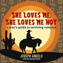 She Loves Me, She Loves Me Not: A Man’s Guide to Surviving Romance Audibook, by Joseph Angelo