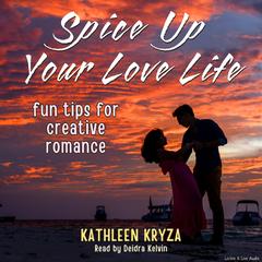 Spice Up Your Love Life: Fun Tips for Creative Romance Audibook, by Kathleen Kryza